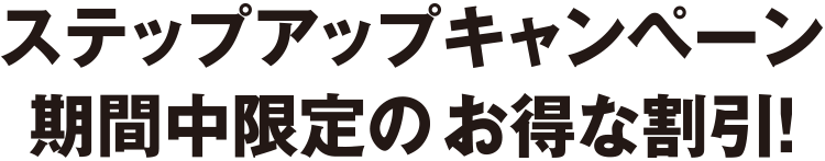 ステップアップキャンペーン期間中限定のお得な割引